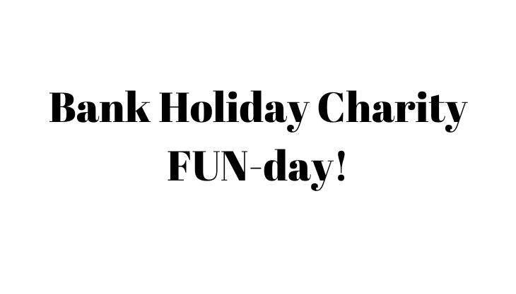 Bank Holiday Charity FUN-day!