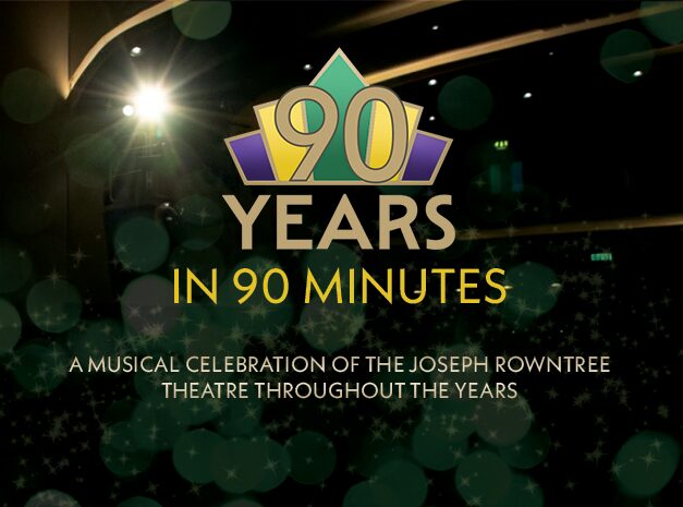 90 Years in 90 Minutes – A Celebration and Tribute to the Legacy of the Joseph Rowntree Theatre